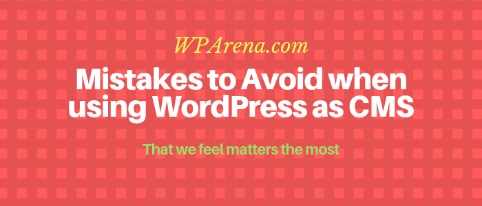Mistakes to Avoid when using WordPress as CMS