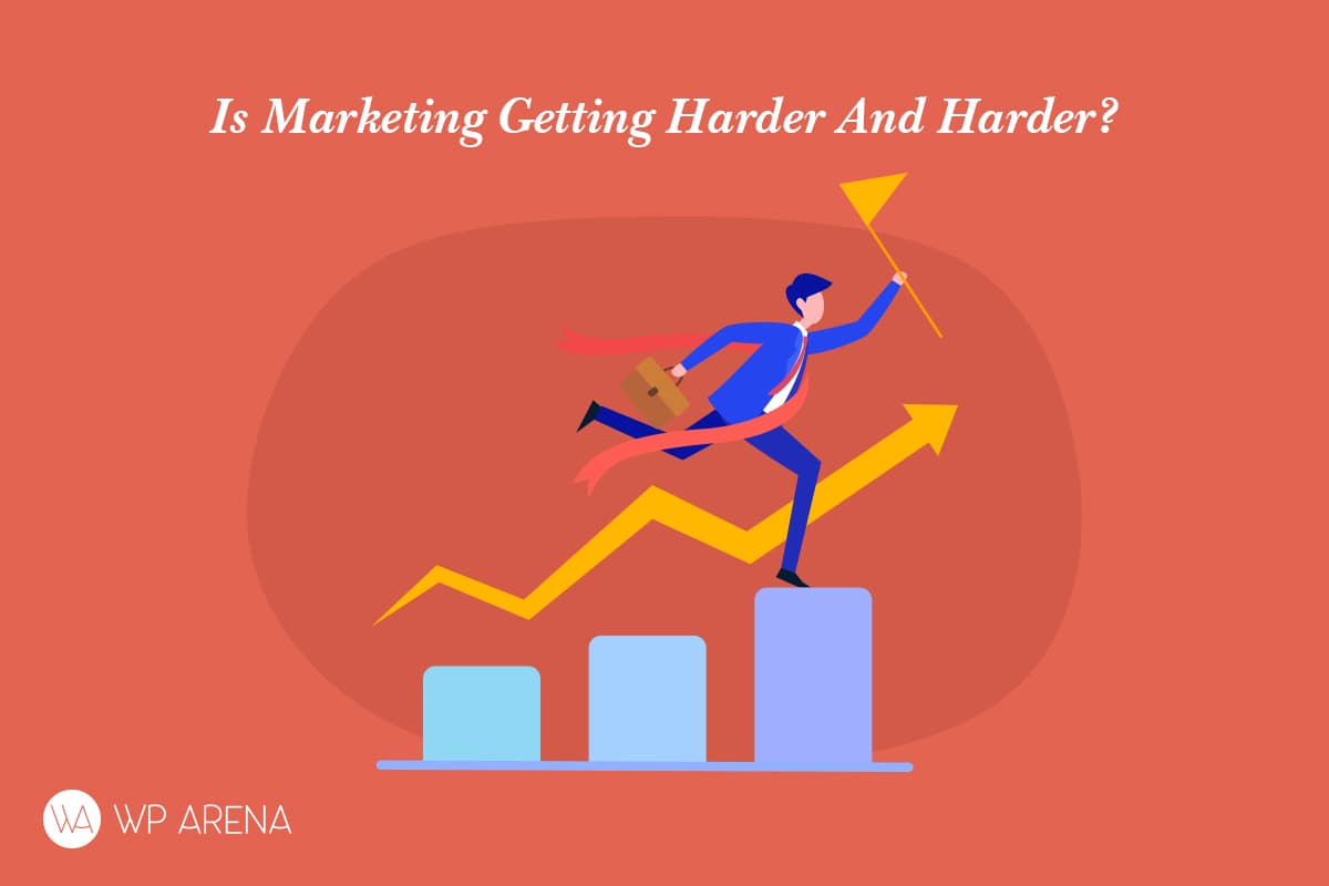 Is Marketing Getting Harder And Harder?
