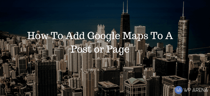 How to Add Google Maps To A WordPress Post Or Page